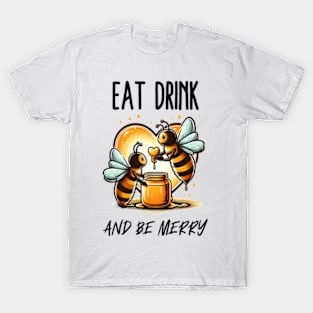 Eat drink and Bee merry T-Shirt